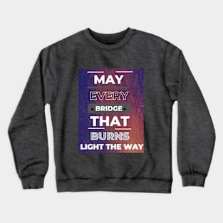 May Every Bridge That Burns Crewneck Sweatshirt